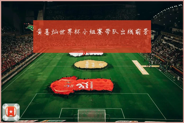黄喜灿世界杯小组赛带队出线前景