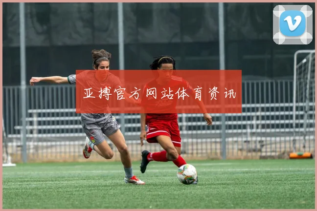 亚搏官方网站体育资讯