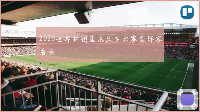 2026世界杯德国厄瓜多尔赛前阵容看点