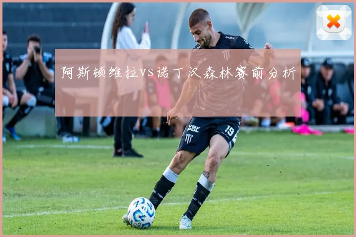阿斯顿维拉vs诺丁汉森林赛前分析