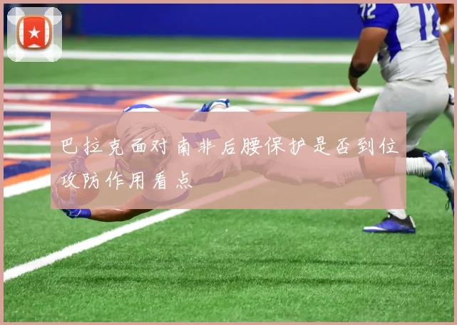 巴拉克面对南非后腰保护是否到位攻防作用看点